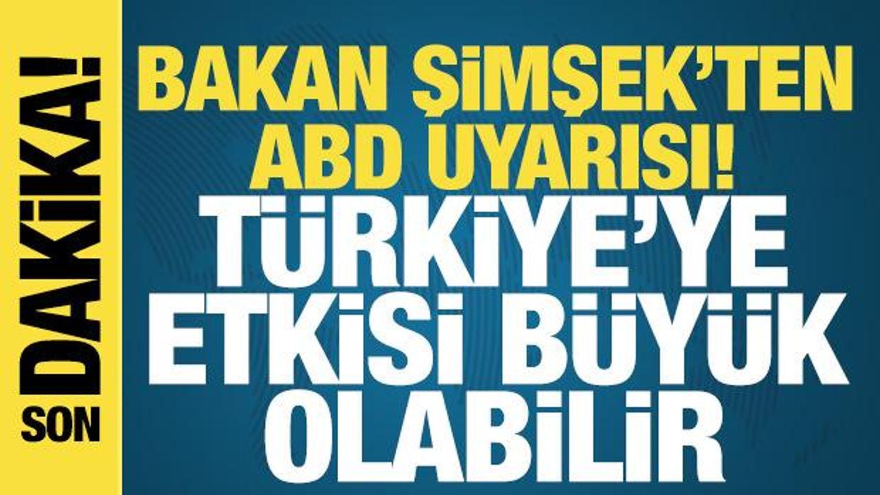 Bakan Şimşek’ten ABD uyarısı: Türkiye’ye etkisi büyük olabilir