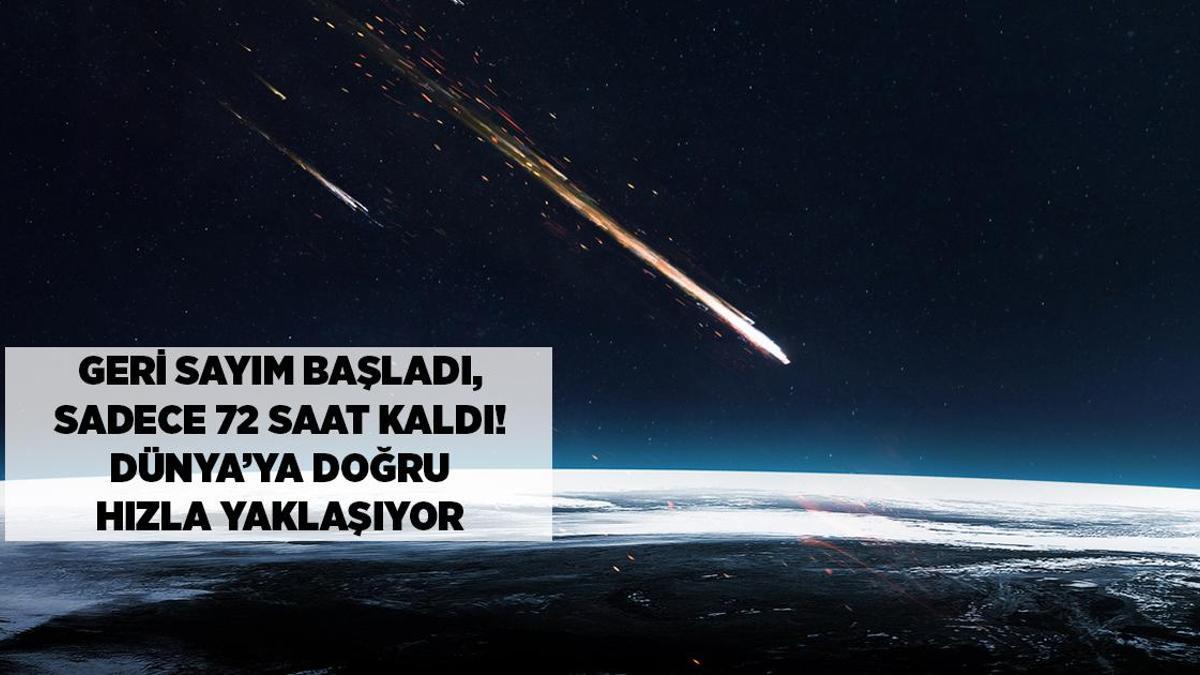 Geri sayım başladı! Dünya’ya doğru hızla yaklaşıyor